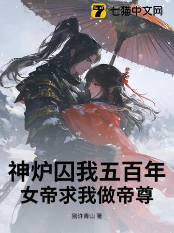 神炉囚我五百年，女帝求我做帝尊